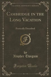 ksiazka tytu: Cambridge in the Long Vacation autor: Twigum Xtopher