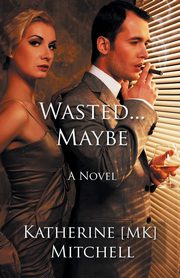 WASTED... MAYBE, Mitchell Katherine MK