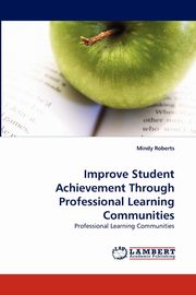 ksiazka tytu: Improve Student Achievement Through Professional Learning Communities autor: Roberts Mindy