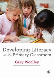 Developing Literacy in the Primary Classroom, Woolley Gary