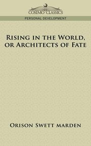 Rising in the World, or Architects of Fate, Marden Orison Swett