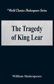 The Tragedy of King Lear (World Classics Shakespeare Series), Shakespeare William