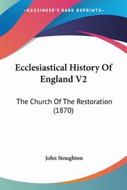 Ecclesiastical History Of England V2, Stoughton John