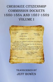 Cherokee Citizenship Commission Dockets  Volume I, 