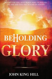 BEHOLDING THE GLORY, HILL JOHN KING