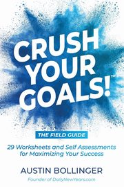 Crush Your Goals! The Field Guide, Bollinger Austin