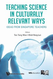 TEACHING SCIENCE IN CULTURALLY RELEVANT WAYS, TANG WEE TEO & RONG LUN KHOH
