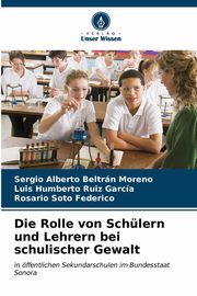 Die Rolle von Schlern und Lehrern bei schulischer Gewalt, Beltrn Moreno Sergio Alberto