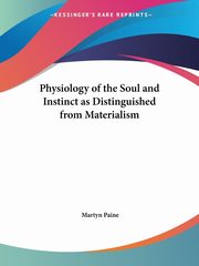 Physiology of the Soul and Instinct as Distinguished from Materialism, Paine Martyn