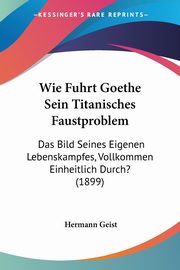Wie Fuhrt Goethe Sein Titanisches Faustproblem, Geist Hermann