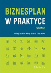 Biznesplan w praktyce, Tokarski Andrzej, Tokarski Maciej, Wjcik Jacek