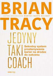 Jedyny taki coach Sekretny system przeamywania barier na drodze do sukcesu, Tracy Brian