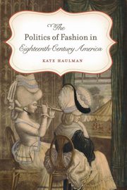 ksiazka tytu: The Politics of Fashion in Eighteenth-Century America autor: Haulman Kate