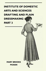 Institute of Domestic Arts and Sciences - Drafting and Plain Dressmaking Part 3, Picken Mary Brooks