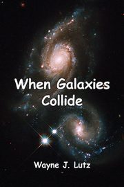 When Galaxies Collide, Lutz Wayne J.