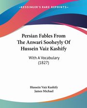 Persian Fables From The Anwari Sooheyly Of Hussein Vaiz Kashify, Kashify Hussein Vaiz