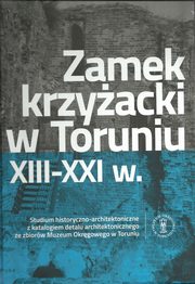 ksiazka tytu: Zamek krzyacki w Toruniu XIII-XXI w. autor: 