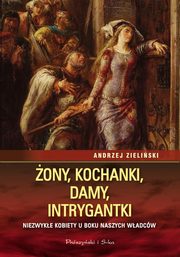 ksiazka tytu: ony, kochanki, damy, intrygantki autor: Zieliski Andrzej