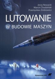 Lutowanie w budowie maszyn, Nowacki Jerzy, Chudziski Marcin, Zmitrowicz Przemysaw