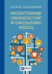 ksiazka tytu: Projektowanie organizacyjne w zarzdzaniu wiedz autor: Flaszewska Sylwia