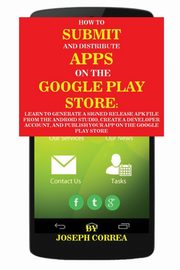 ksiazka tytu: How To Submit And Distribute Apps On The Google Play Store autor: Correa Joseph