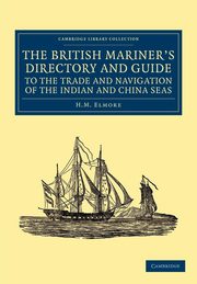 The British Mariner's Directory and Guide to the Trade and Navigation of the Indian and China Seas, Elmore H. M.