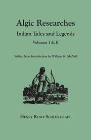 Algic Researches. Indian Tales and Legends. Volumes I & II [Bound in One]. with a New Introdcution by William K. McNeil, Schoolcraft Henry Rowe