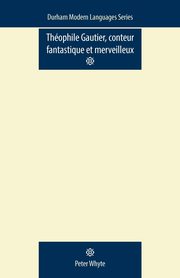 Theophile Gautier, Conteur Fantastique et Merveilleux, Whyte Peter