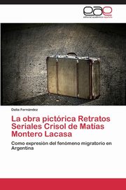 La Obra Pictorica Retratos Seriales Crisol de Matias Montero Lacasa, Fernandez Dalia