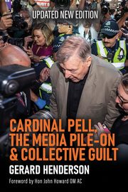 CARDINAL PELL, THE MEDIA PILE-ON & COLLECTIVE GUILT, Henderson Gerard