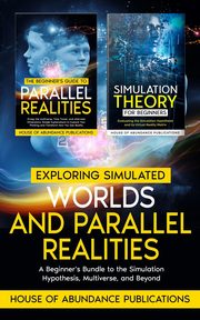 Exploring Simulated Worlds & Parallel Realities, House of Abundance Publications