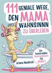 111 geniale Wege, den Mamawahnsinn zu berleben, Naebrich Ariana