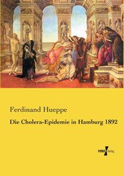 Die Cholera-Epidemie in Hamburg 1892, Hueppe Ferdinand
