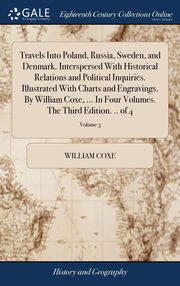 ksiazka tytu: Travels Into Poland, Russia, Sweden, and Denmark. Interspersed With Historical Relations and Political Inquiries. Illustrated With Charts and Engravings. By William Coxe, ... In Four Volumes. The Third Edition. .. of 4; Volume 3 autor: Coxe William