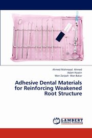 Adhesive Dental Materials for Reinforcing Weakened Root Structure, Ahmed Ahmed Mahmood