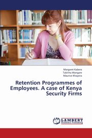 Retention Programmes of Employees. a Case of Kenya Security Firms, Kabera Margaret