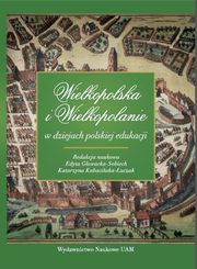 ksiazka tytu: Wielkopolska i Wielkopolanie w dziejach polskiej edukacji autor: 