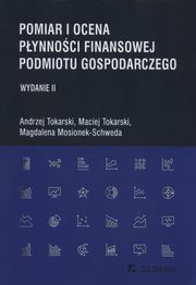 Pomiar i ocena pynnoci finansowej podmiotu gospodarczego, Tokarski Andrzej, Tokarski Maciej, Mosionek-Schweda Magdalena