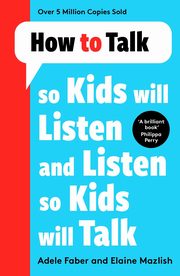 How to Talk so Kids Will Listen and Listen so Kids Will Talk, Faber Adele, Mazlish Elaine