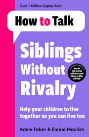 How To Talk: Siblings Without Rivalry, Faber Adele, Mazlish Elaine