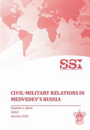 ksiazka tytu: Civil-Military Relations in Medvedev's Russia autor: Strategic Studies Institute