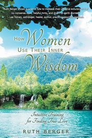 How Women Use Their Inner Wisdom, Berger Ruth