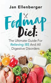 Fodmap Diet The Ultimate Guide For Relieving IBS And All Digestive Disorders, Ellenberger Jan