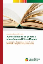 Vulnerabilidade de g?nero e infec?o pelo HIV em Maputo, Ehavotho Arune Joao Estavela