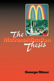 The McDonaldization Thesis, Ritzer George
