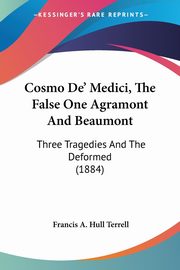 Cosmo De' Medici, The False One Agramont And Beaumont, Terrell Francis A. Hull