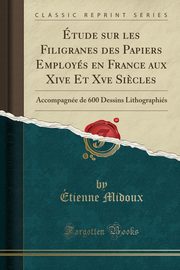 ksiazka tytu: tude sur les Filigranes des Papiers Employs en France aux Xive Et Xve Si?cles autor: Midoux tienne