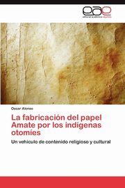 ksiazka tytu: La Fabricacion del Papel Amate Por Los Indigenas Otomies autor: Alonso Oscar