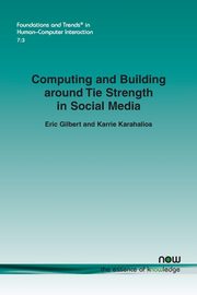 Computing and Building around Tie Strength in Social Media, Gilbert Eric