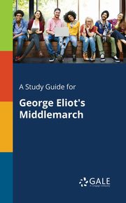 ksiazka tytu: A Study Guide for George Eliot's Middlemarch autor: Gale Cengage Learning